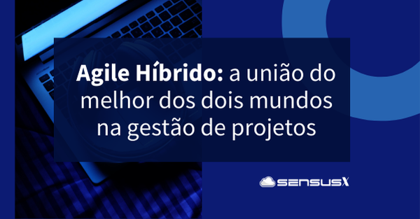 Agile Híbrido: o melhor dos dois mundos na gestão de projetos